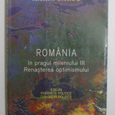 ROMANIA IN PRAGUL MILENIULUI III - RENASTEREA OPTIMISMULUI - ESEURI , PORTRETE POLITICE , DIALOGURI POLITICE de MARIA BARBU , TEXT IN ROMANA SI ENGLE