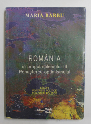 ROMANIA IN PRAGUL MILENIULUI III - RENASTEREA OPTIMISMULUI - ESEURI , PORTRETE POLITICE , DIALOGURI POLITICE de MARIA BARBU , TEXT IN ROMANA SI ENGLE foto