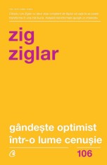 Gandeste Optimist Intr-O Lume Cenusie. Speranta In Lupta Cu Grijile Zilnice, Zig Ziglar - Editura Curtea Veche