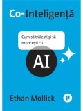 Cumpara ieftin Co-Inteligenta. Cum sa traiesti si sa muncesti cu AI/Ethan Mollick