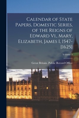 Calendar of State Papers, Domestic Series, of the Reigns of Edward Vi., Mary, Elizabeth, James I, 1547-[1625]; Volume 3 foto