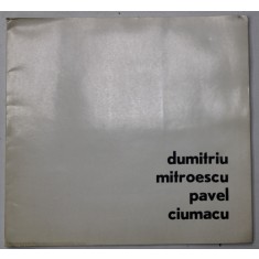 ION DUMITRIU , C. MITROESCU , VICTOR PAVEL, V. CIUMACU , CATALOG DE EXPOZITIE , 1972