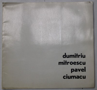 ION DUMITRIU , C. MITROESCU , VICTOR PAVEL, V. CIUMACU , CATALOG DE EXPOZITIE , 1972 foto