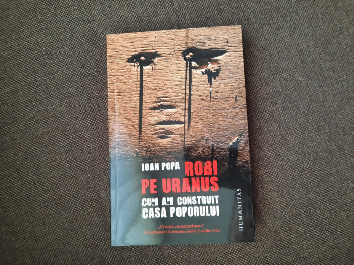 Ioan Popa - Robi pe Uranus - Cum am construit Casa Poporului (Humanitas, 2012)