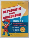 NE PREGATIM PENTRU CONCURSURI , CLASA A -3 - A , MATEMATICA , LIMBA ROMANA de DANIELA DULICA si CAMELIA SIMA , 2016