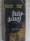 Fair Play Cristian Topescu Virgil Ludu - Editura Sport-Turism, 1980, 132 pagini