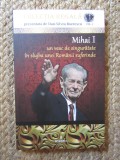 Mihai I. Un veac de singuratate in slujba unei Romanii suferinde