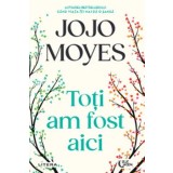 Toti am fost aici/Jojo Moyes