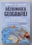 RAZBUNAREA GEOGRAFIEI de ROBERT D. KAPLAN , CE NE SPUNE HARTA DESPRE CONFLICTELE VIITOARE SI LUPTA IMPOTRIVA DESTINULUI , 2023 * LIPSA MIC FRAGMENT CO