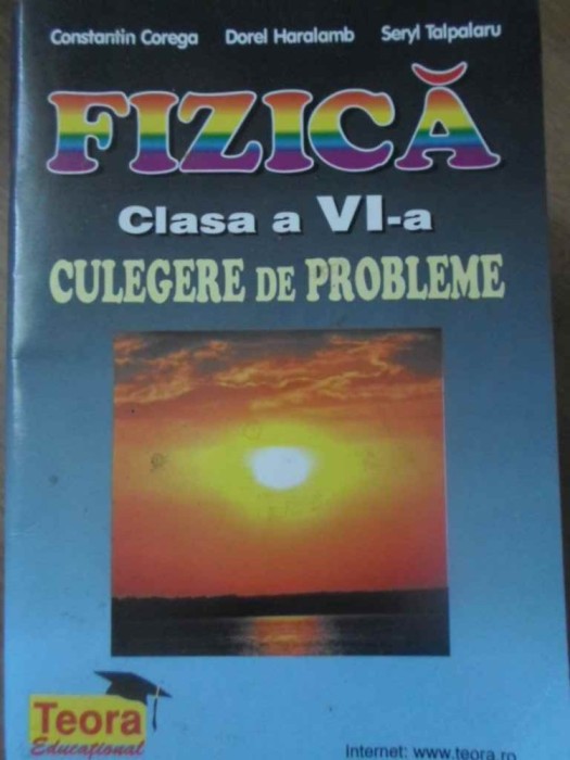 FIZICA CULEGERE DE PROBLEME CLASA A VI-A-CONSTANTIN COREGA, DOREL HARALAMB, SERYL TALPALARU-266300