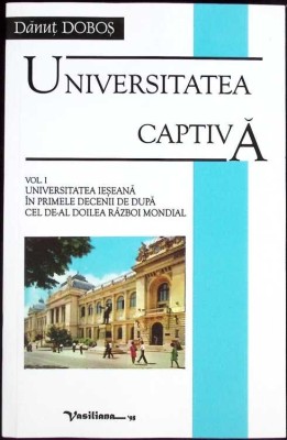 UNIVERSITATEA CAPTIVA VOL.1 UNIVERSITATEA IESEANA IN PRIMELE DECENII DE DUPA CEL DE-AL DOILEA RAZBOI MONDIA-275571 foto
