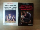 ANTOLOGIA PAMFLETULUI ROMANESC VOL. I - II de VLAD HOGEA , 2005