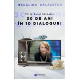 TV in Estul Salbatic. 30 de ani in 10 dialoguri - Madalina Balasescu