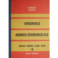 Urgentele medico-chirurgicale. Sinteze pentru cadre medii &ndash; Lucretia Titirca