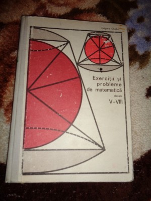 Exercitii si probleme de matematica clasele V-VIII - Grigore Gheba /an 1975 (Nu trimit prin curierat. foto