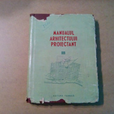 MANUALUL ARHITECTULUI PROIECTANT- Vol. III - Chitulescu Traian -1958, 539 p.
