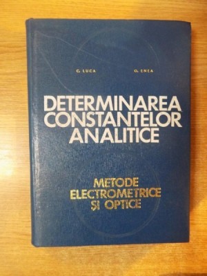 DETERMINAREA CONSTANTELOR ANALITICE , METODE ELECTROMETRICE SI OPTICE de C. LUCA , O. ENEA , 1971 foto