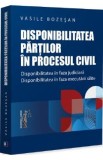 Disponibilitatea partilor in procesul civil. Disponibilitatea in faza judiciara. Disponibilitatea in faza executarii civile - Vasile Bozesan