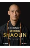 Spiritul Shaolin. Fii stapanul propriei vieti - Shi Heng Yi