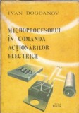 Microprocesorul in comanda actionarilor electrice - Ivan Bogdanov, Editura Facla, An 1989, 180 pagini