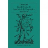 Tarascon. Ghid Clinic de Medicina de Urgenta a Adultului