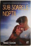 Sub soarele noptii - Trish Cook - Roman Beletristica - Carte Noua/Anticariat