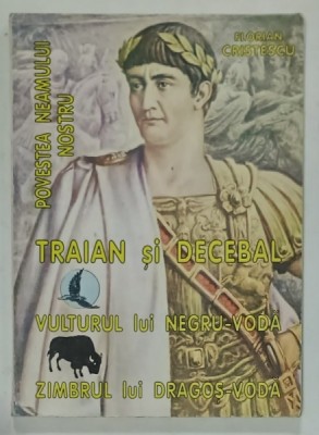 TRAIAN SI DECEBAL , VULTURUL LUI NEGRU - VODA , ZIMBRUL LUI DRAGOS - VODA , POVESTEA NEAMULUI NOSTRU de FLORIAN CRISTESCU , 1996 foto