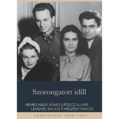 Szorongatott idill - Nemes Nagy &Aacute;gnes, Lengyel Bal&aacute;zs, Polcz Alaine, M&eacute;sz&ouml;ly Mikl&oacute;s levelez&eacute;se 1955-1997 - Nemes Nagy &Aacute;gnes
