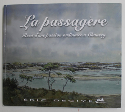 LA PASSAGERE - RECIT D&amp;#039; UN PASSION ORDINAIRE A CHAUSEY par ERIC DEGIVE , 2010 foto
