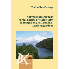 Nouvelles observations sur les particularites lexicales du francais regional antillais. Etude linguistique &ndash; Teodor-Florin Zanoaga
