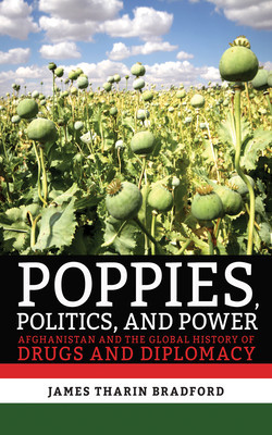 Poppies, Politics, and Power: Afghanistan and the Global History of Drugs and Diplomacy foto