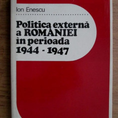 Ion Enescu - Politica externa a Romaniei in perioada 1944-1947 (ed. cartonata)