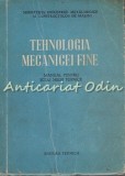 Cumpara ieftin Tehnologia Mecanicii Fine - Manual Scoli Medii Tehnice, 1954, 400 pagini, Mecanica, Bucuresti