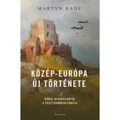 K&amp;ouml;z&amp;eacute;p-Eur&amp;oacute;pa &amp;uacute;j t&amp;ouml;rt&amp;eacute;nete - A R&amp;oacute;mai Birodalomt&amp;oacute;l a posztkommunizmusig - Martyn Rady foto