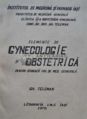Elemente de gynecologie si obstetrica pentru studentii facultatii de medicina - 1978 - GH. Teleman (D231) foto