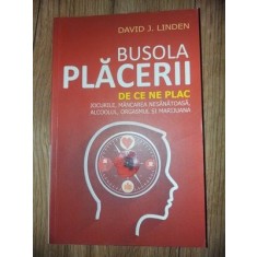 Busola placerii: De ce ne plac jocurile, mancarea nesanatoasa, alcoolul, orgasmul si marijuana - David J. Linden