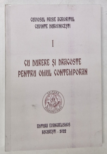 CU DURERE SI DRAGOSTE PENTRU OMUL CONTEMPORAN , VOLUMUL I de CUVIOSUL PAISIE AGHIORITUL , 2022 *COTOR INTARIT CU SCOCI