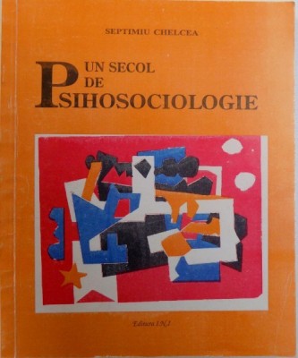 UN SECOL DE PSIHOSOCIOLOGIE - AUTORI, LUCRARI , EVENIMENTE de SEPTIMIU CHELCEA , 1999 foto