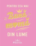 Pentru cea mai bună mamă din lume - Hardcover - Prestige