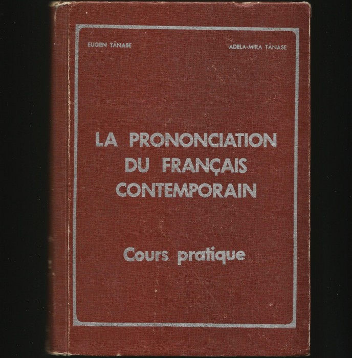 LA PRONONCIATION DE FRANCAIS CONTEMPORAIN - COURS PRATIQUE - EUGEN TĂNASE