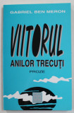 GABRIEL BEN MERON - VIITORUL ANILOR TRECUTI , proze , 1999