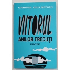 GABRIEL BEN MERON - VIITORUL ANILOR TRECUTI , proze , 1999