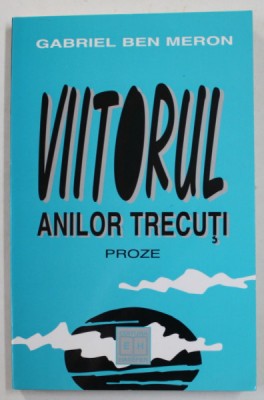 GABRIEL BEN MERON - VIITORUL ANILOR TRECUTI , proze , 1999 foto