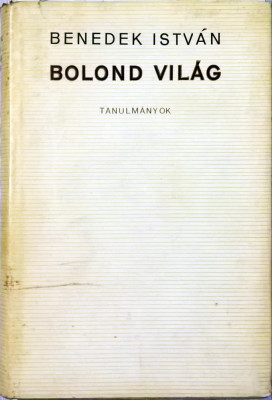 Benedek Istv&amp;aacute;n - Bolond vil&amp;aacute;g : tanulm&amp;aacute;nyok - 1038 (carte pe limba maghiara) foto