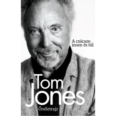 Tom Jones - &amp;Ouml;n&amp;eacute;letrajz - A cs&amp;uacute;cson innen &amp;eacute;s t&amp;uacute;l - Tom Jones foto