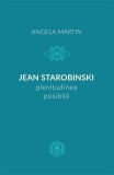 Jean Starobinski, plenitudinea posibilă - Paperback brosat - Angela Martin - Școala Ardeleană