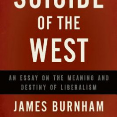 Suicide of the West: An Essay on the Meaning and Destiny of Liberalism