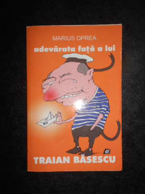 Marius Oprea - Adevarata fata a lui Traian Basescu (2012) foto