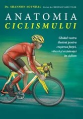 Anatomia ciclismului. Ghidul vostru ilustrat pentru cresterea fortei, vitezei si rezistentei in ciclism/Shannon Sovndal