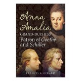 A Grand Duchess The Life Of Anna Amalia Duchess Of Saxeweimareisenach And The Classical Circle Of Weimar